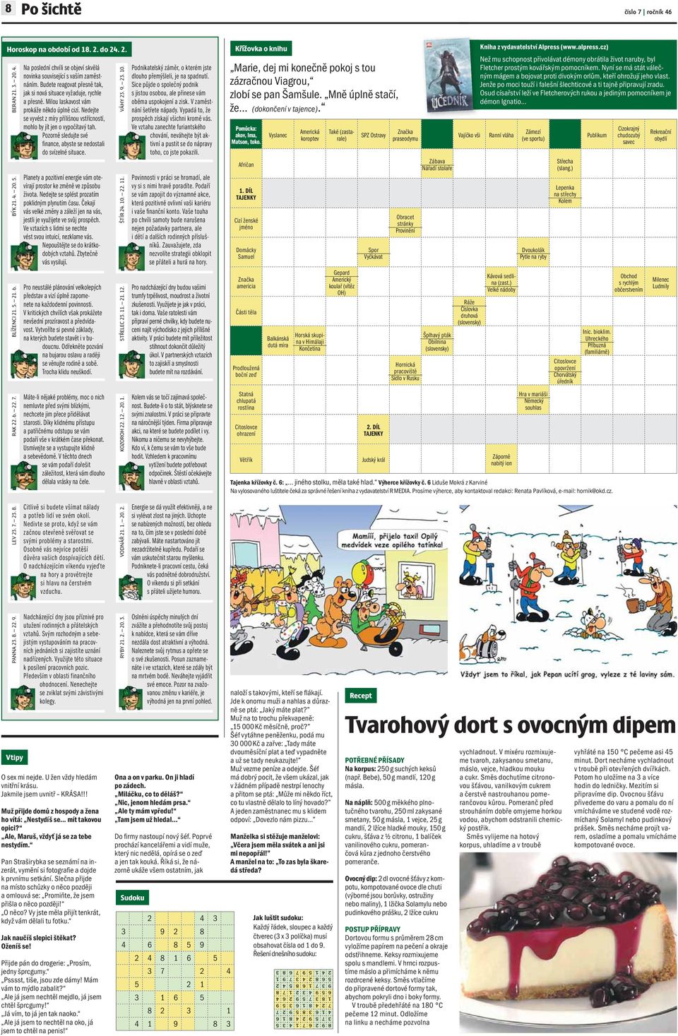 Nedejte se vyvést z míry přílišnou vstřícností, mohlo by jít jen o vypočítavý tah. Pozorně sledujte své fi nance, abyste se nedostali do svízelné situace.