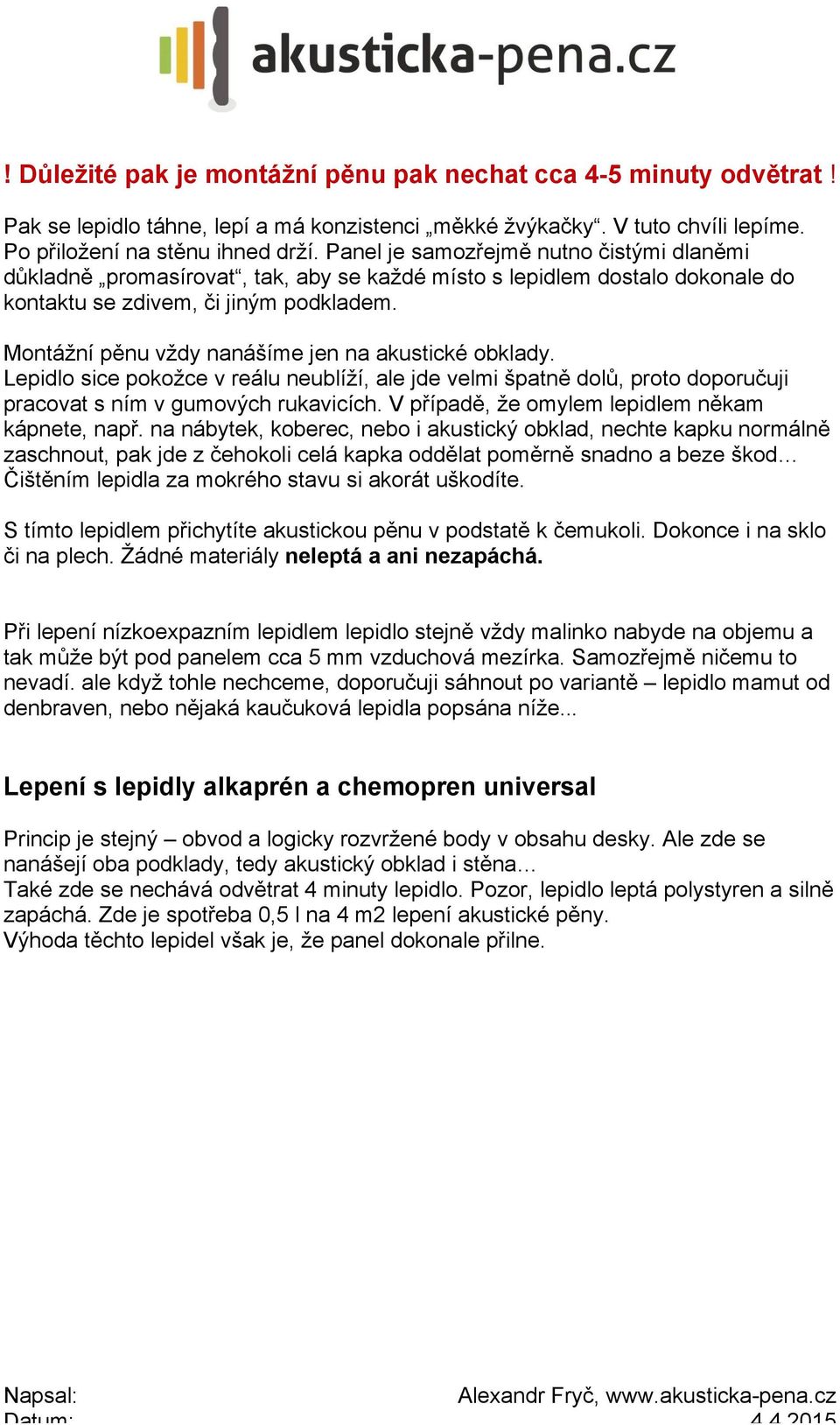 Montážní pěnu vždy nanášíme jen na akustické obklady. Lepidlo sice pokožce v reálu neublíží, ale jde velmi špatně dolů, proto doporučuji pracovat s ním v gumových rukavicích.