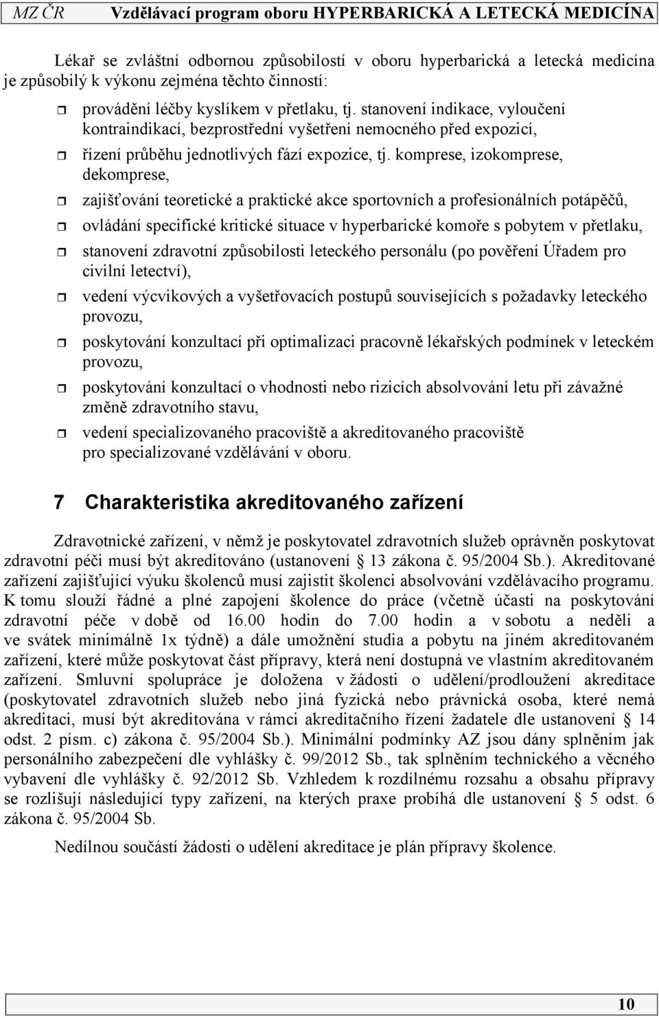 komprese, izokomprese, dekomprese, zajišťování teoretické a praktické akce sportovních a profesionálních potápěčů, ovládání specifické kritické situace v hyperbarické komoře s pobytem v přetlaku,