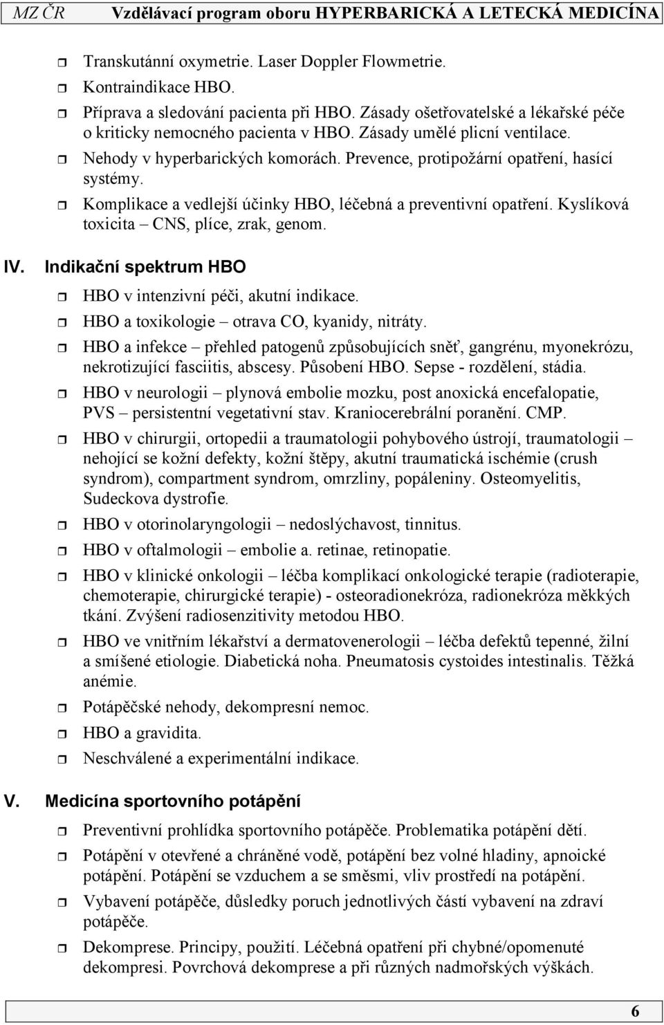 Kyslíková toxicita CNS, plíce, zrak, genom. IV. Indikační spektrum HBO HBO v intenzivní péči, akutní indikace. HBO a toxikologie otrava CO, kyanidy, nitráty.