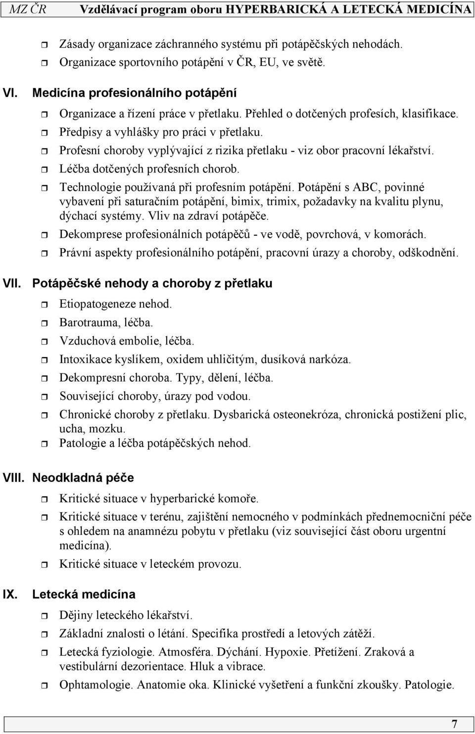 Technologie používaná při profesním potápění. Potápění s ABC, povinné vybavení při saturačním potápění, bimix, trimix, požadavky na kvalitu plynu, dýchací systémy. Vliv na zdraví potápěče.