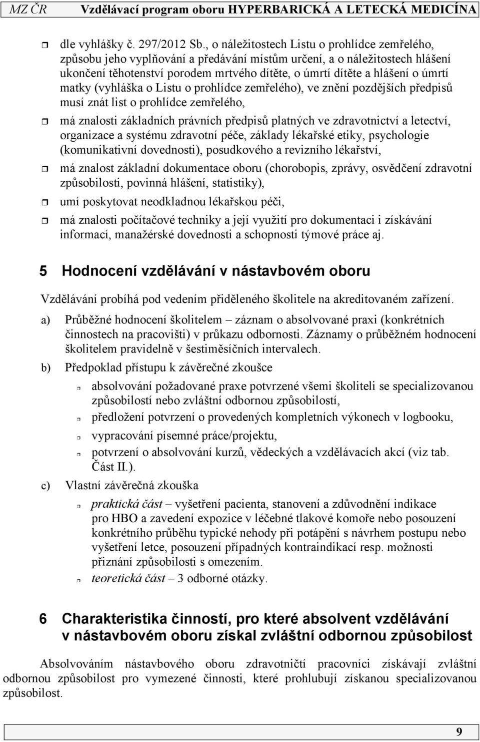 úmrtí matky (vyhláška o Listu o prohlídce zemřelého), ve znění pozdějších předpisů musí znát list o prohlídce zemřelého, má znalosti základních právních předpisů platných ve zdravotnictví a letectví,