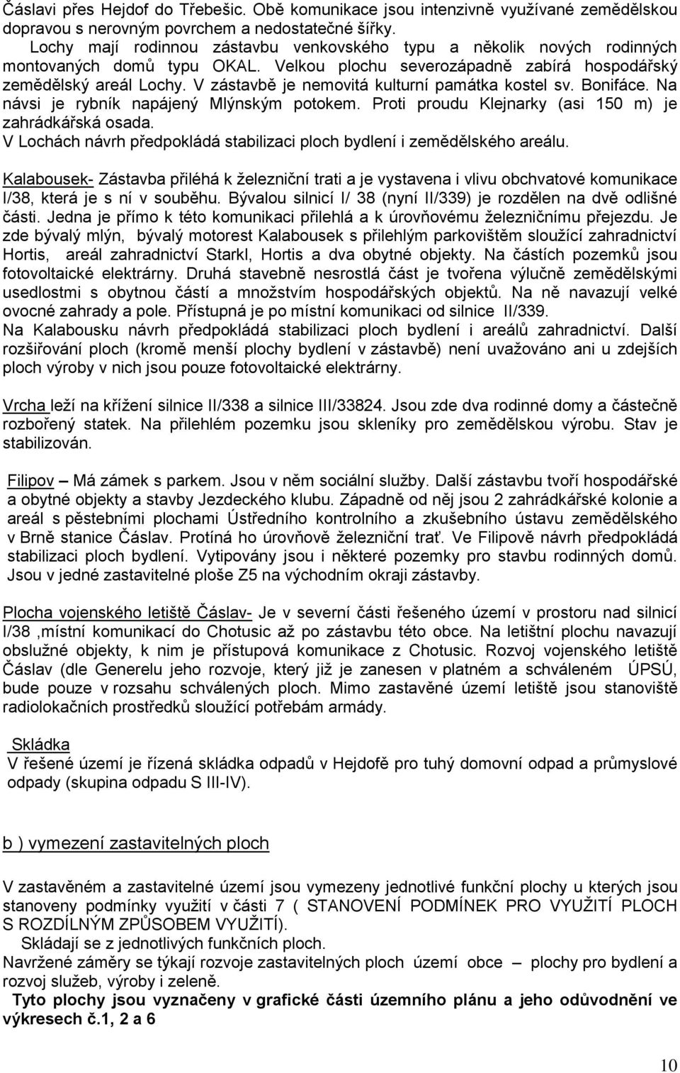 V zástavbě je nemovitá kulturní památka kostel sv. Bonifáce. Na návsi je rybník napájený Mlýnským potokem. Proti proudu Klejnarky (asi 150 m) je zahrádkářská osada.