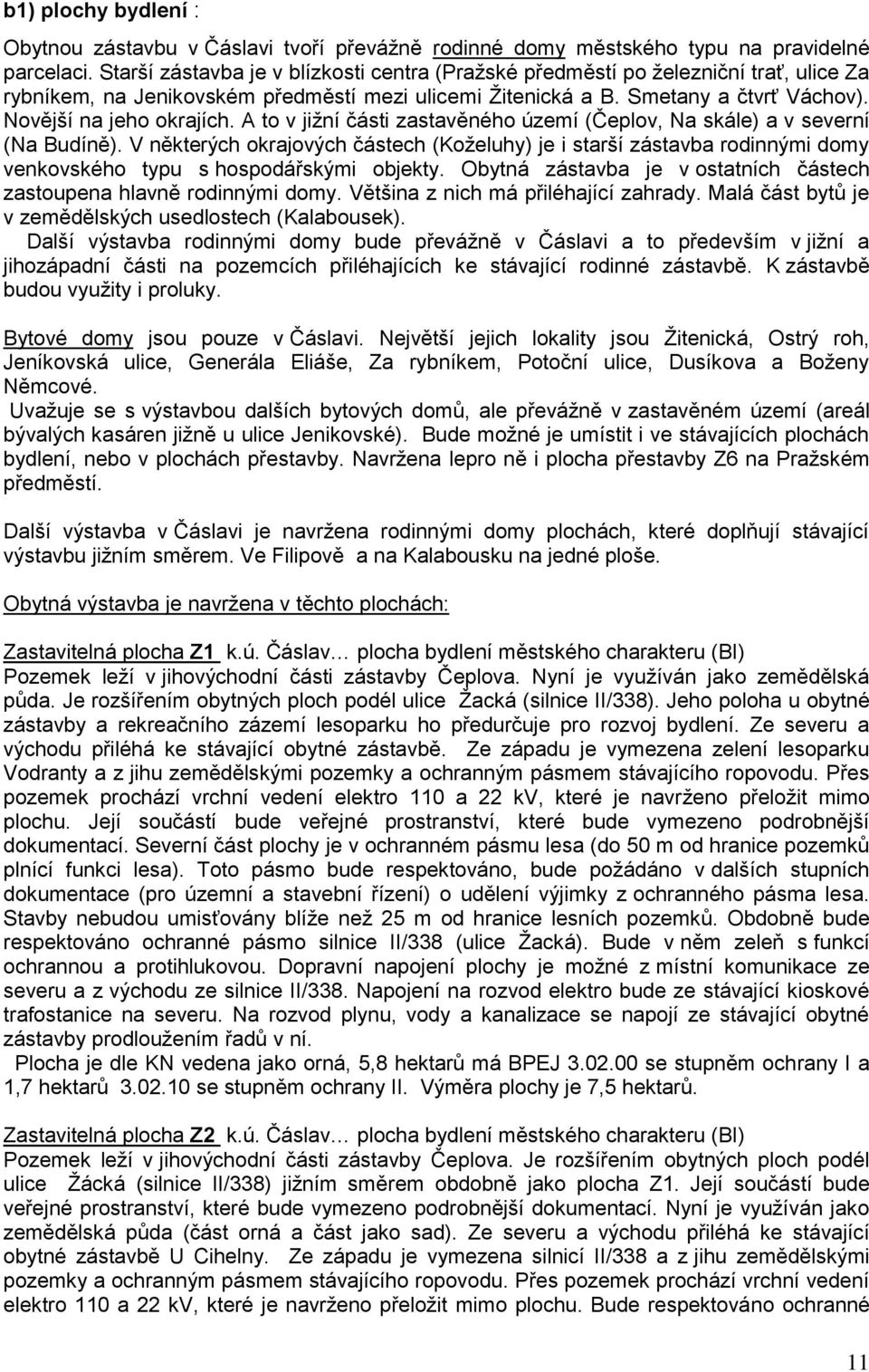 A to v jižní části zastavěného území (Čeplov, Na skále) a v severní (Na Budíně). V některých okrajových částech (Koželuhy) je i starší zástavba rodinnými domy venkovského typu s hospodářskými objekty.