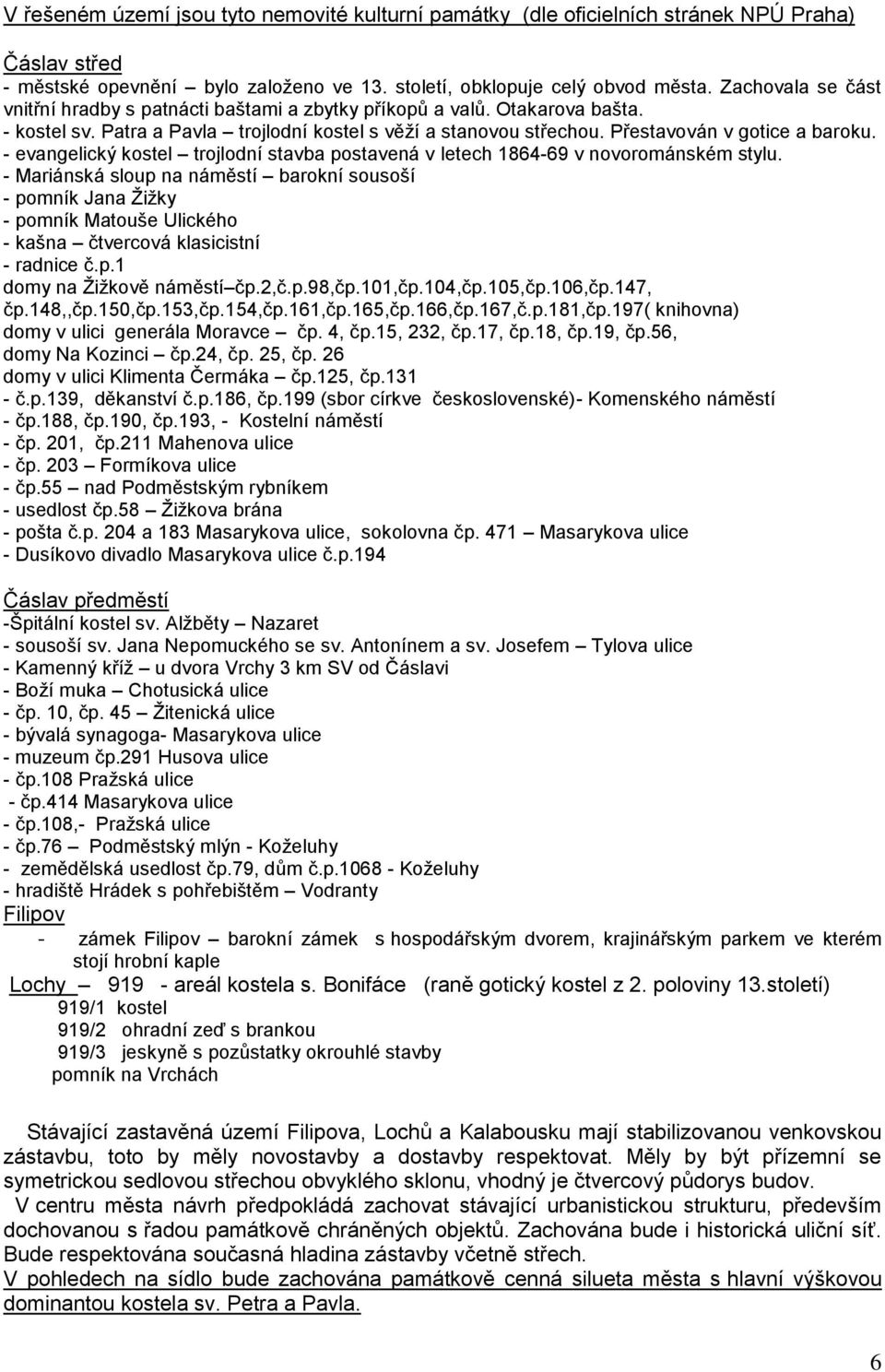 - evangelický kostel trojlodní stavba postavená v letech 1864-69 v novorománském stylu.