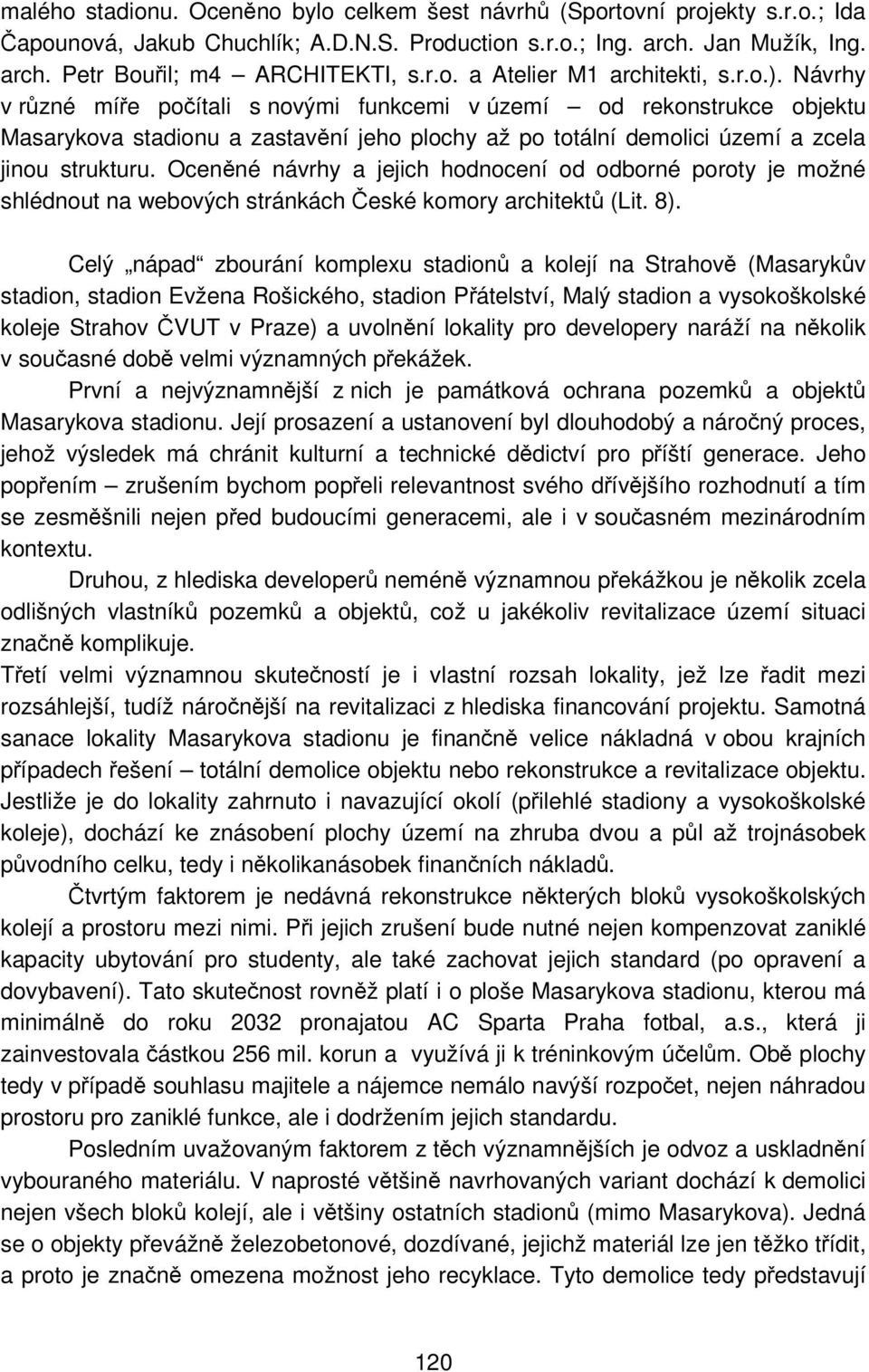 Návrhy v různé míře počítali s novými funkcemi v území od rekonstrukce objektu Masarykova stadionu a zastavění jeho plochy až po totální demolici území a zcela jinou strukturu.