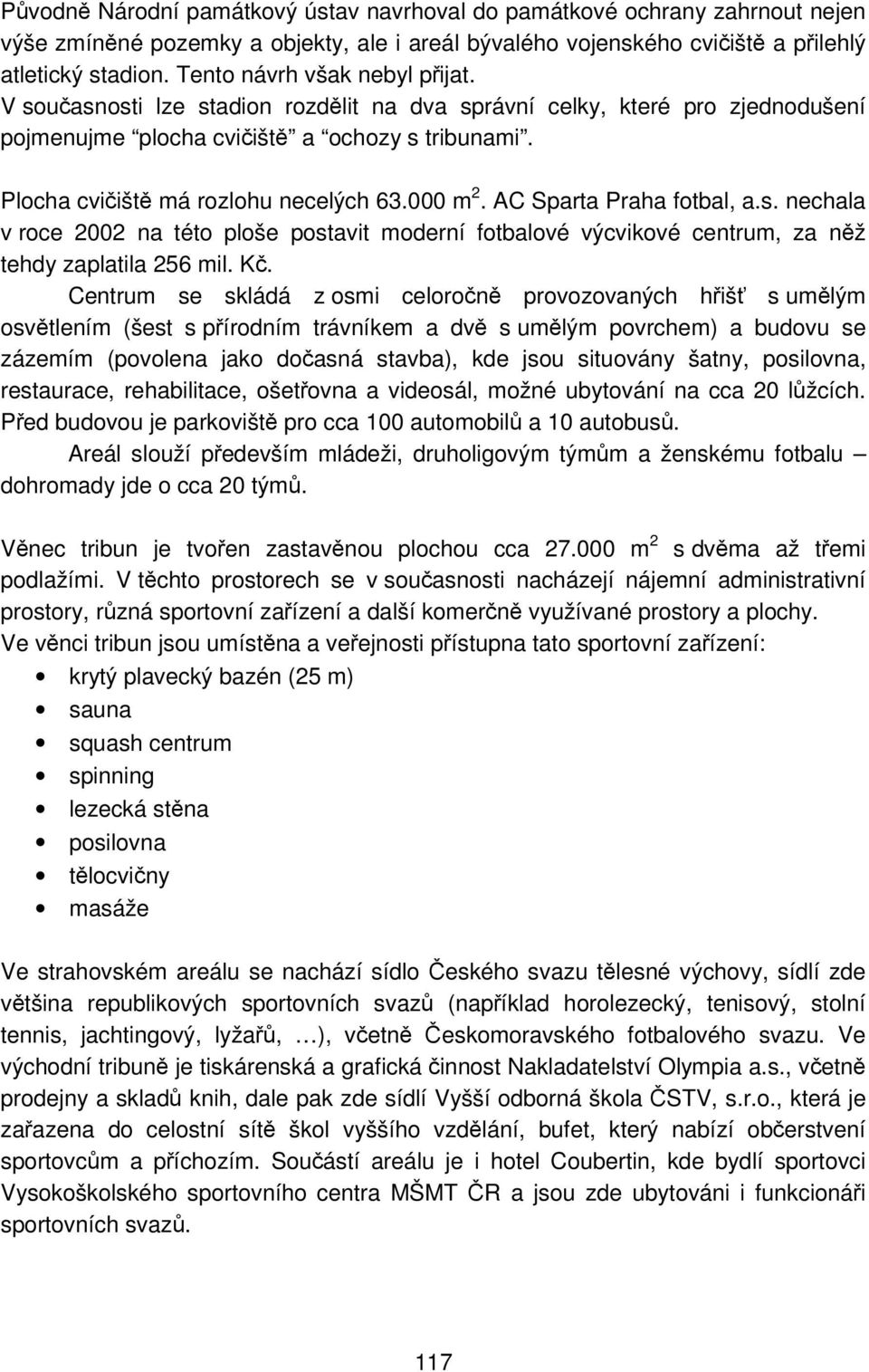 000 m 2. AC Sparta Praha fotbal, a.s. nechala v roce 2002 na této ploše postavit moderní fotbalové výcvikové centrum, za něž tehdy zaplatila 256 mil. Kč.