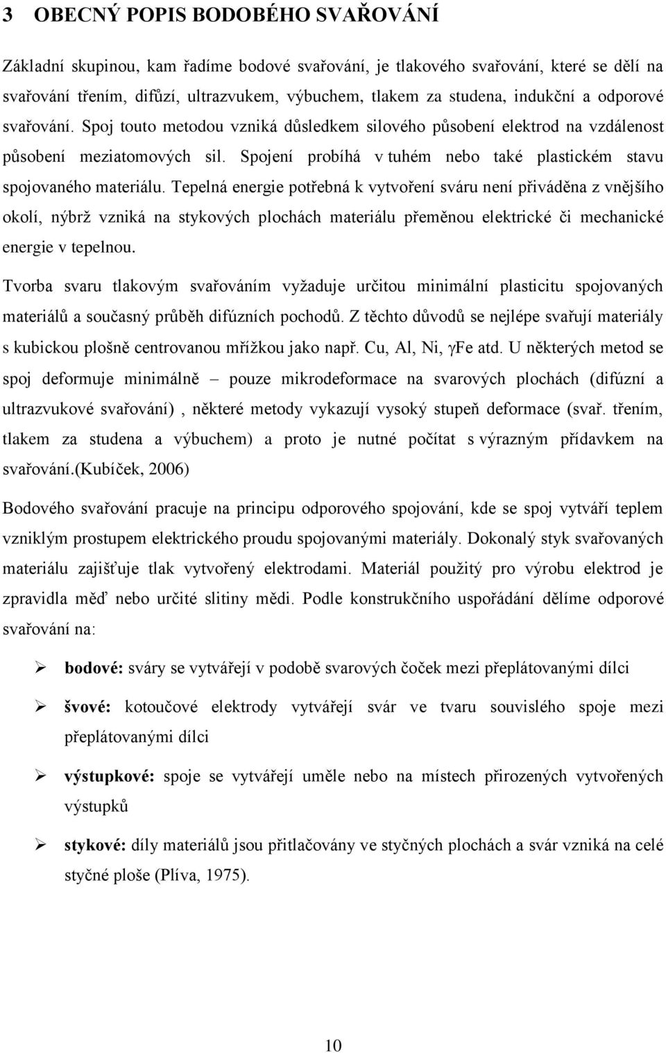 Tepelná energie potřebná k vytvoření sváru není přiváděna z vnějšího okolí, nýbrž vzniká na stykových plochách materiálu přeměnou elektrické či mechanické energie v tepelnou.