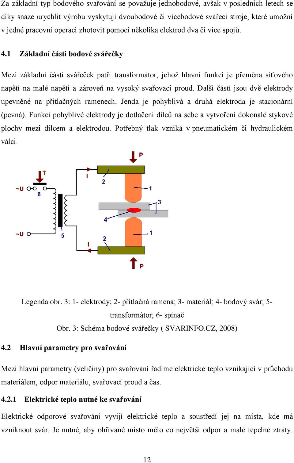 1 Základní části bodové svářečky Mezi základní části svářeček patří transformátor, jehož hlavní funkcí je přeměna síťového napětí na malé napětí a zároveň na vysoký svařovací proud.