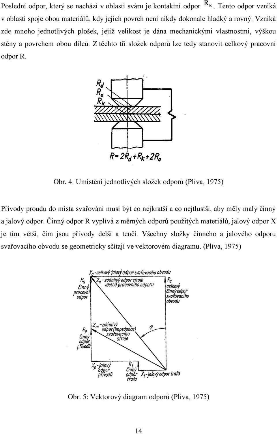 4: Umístění jednotlivých složek odporů (Plíva, 1975) Přívody proudu do místa svařování musí být co nejkratší a co nejtlustší, aby měly malý činný a jalový odpor.