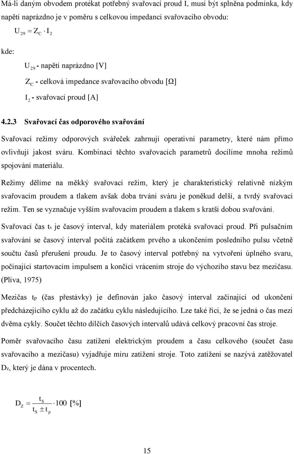 Kombinací těchto svařovacích parametrů docílíme mnoha režimů spojování materiálu.