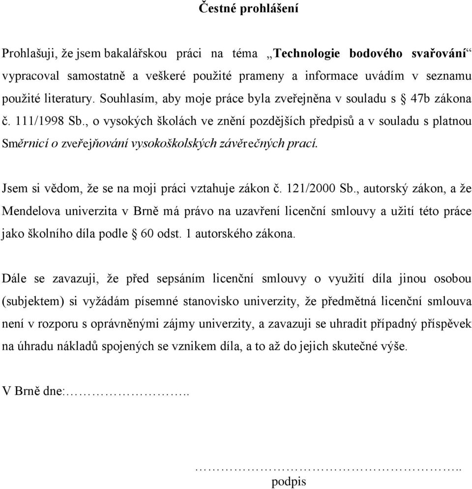 , o vysokých školách ve znění pozdějších předpisů a v souladu s platnou Směrnicí o zveřejňování vysokoškolských závěrečných prací. Jsem si vědom, že se na moji práci vztahuje zákon č. 121/2000 Sb.