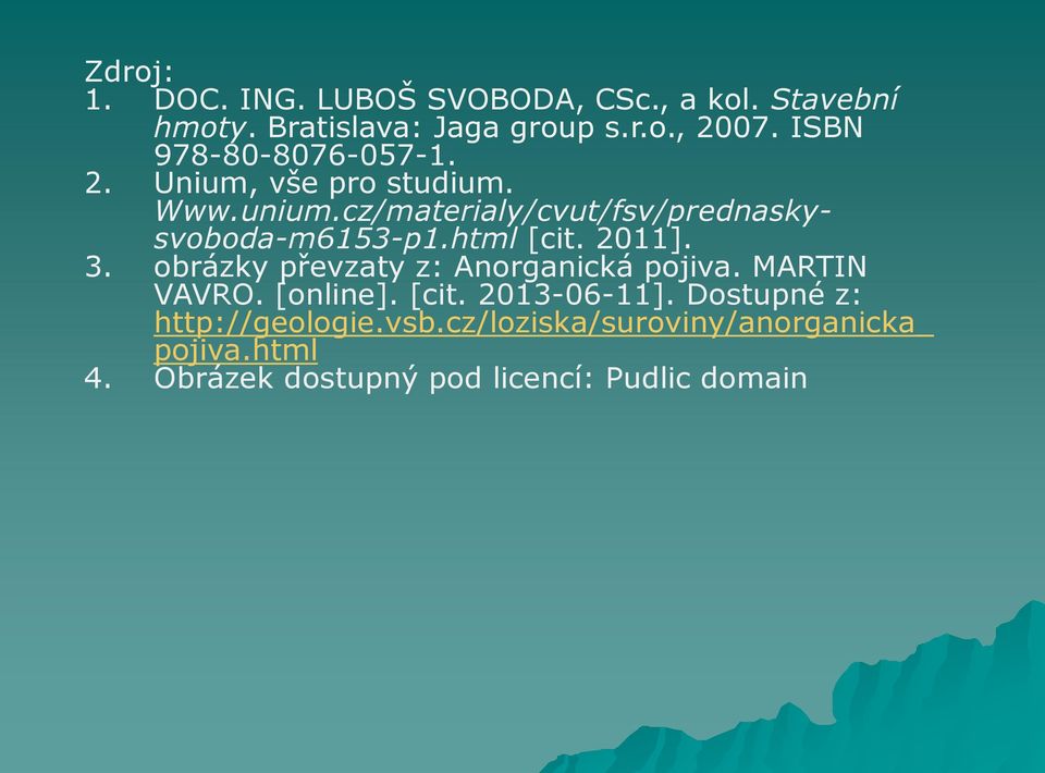 cz/materialy/cvut/fsv/prednasky- svoboda-m6153-p1.html [cit. 2011]. 3. obrázky převzaty z: Anorganická pojiva.