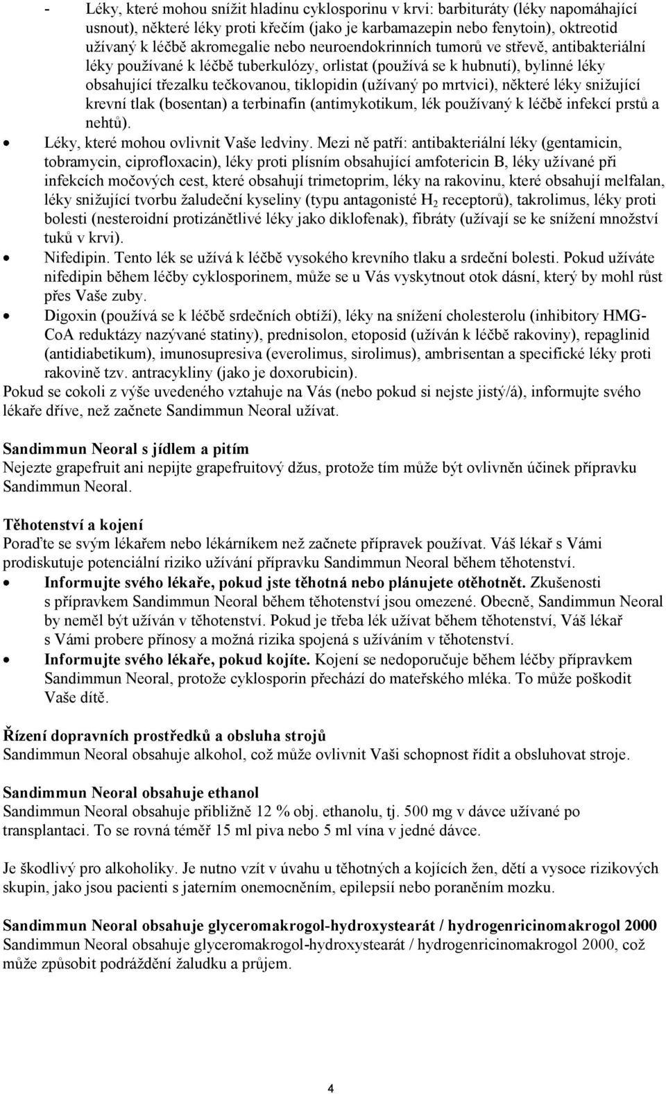 mrtvici), některé léky snižující krevní tlak (bosentan) a terbinafin (antimykotikum, lék používaný k léčbě infekcí prstů a nehtů). Léky, které mohou ovlivnit Vaše ledviny.