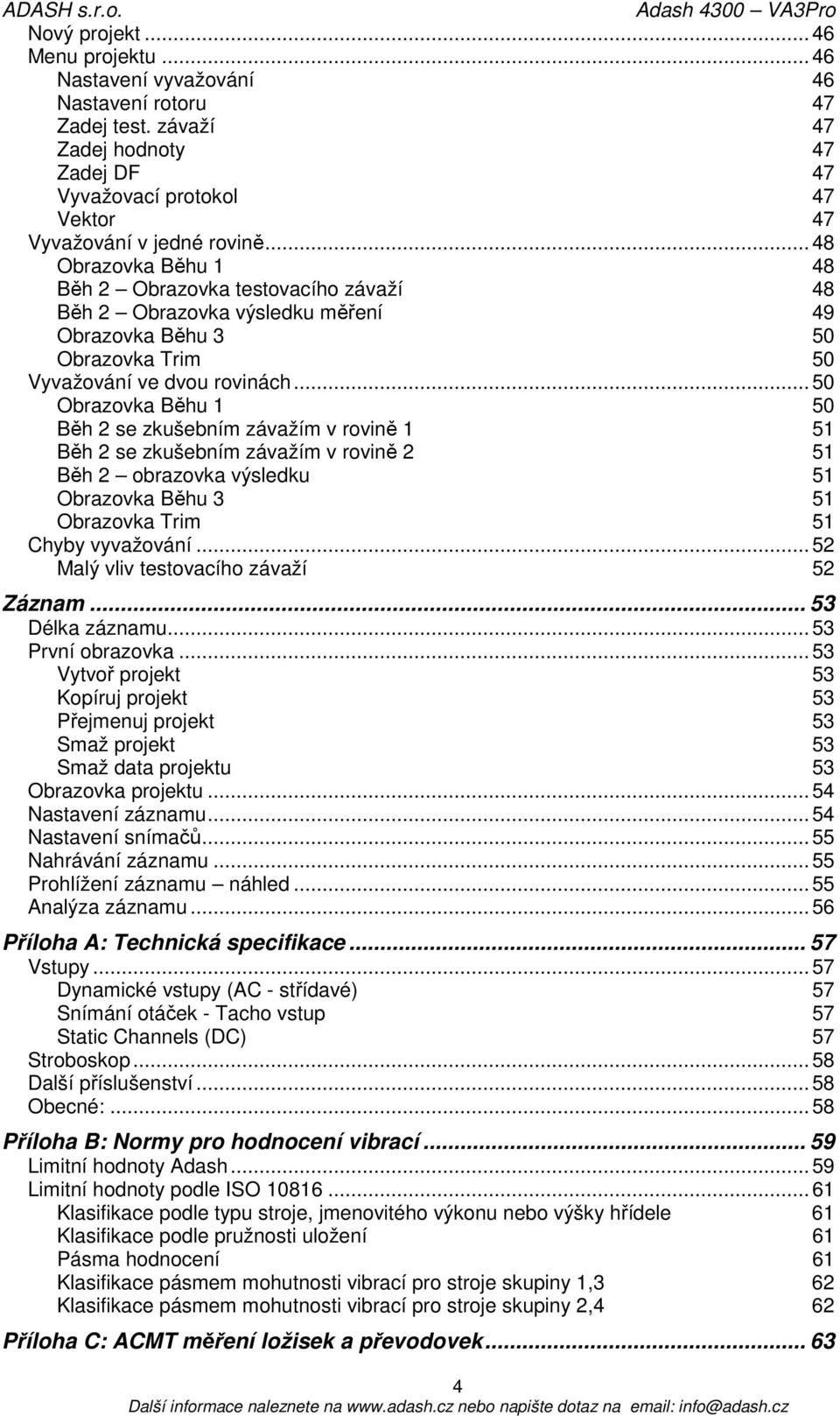 .. 50 Obrazovka Běhu 1 50 Běh 2 se zkušebním závažím v rovině 1 51 Běh 2 se zkušebním závažím v rovině 2 51 Běh 2 obrazovka výsledku 51 Obrazovka Běhu 3 51 Obrazovka Trim 51 Chyby vyvažování.