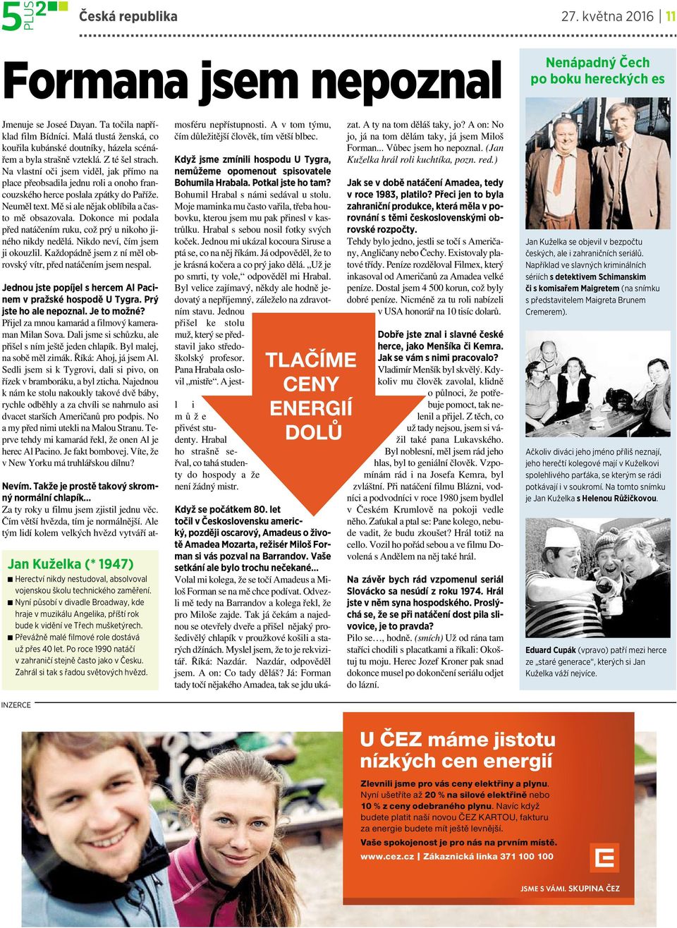 Na vlastní oči jsem viděl, jak přímo na place přeobsadila jednu roli a onoho francouzskéhoherce poslala zpátky do Paříže. Neuměl text. Mě si ale nějak oblíbila a často mě obsazovala.
