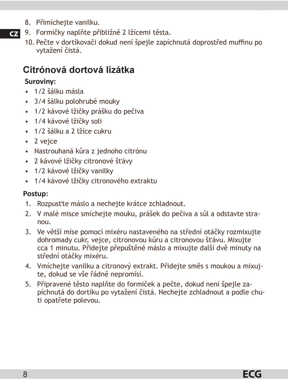 kávové lžičky citronové šťávy 1/2 kávové lžičky vanilky 1/4 kávové lžičky citronového extraktu Postup: 1. Rozpusťte máslo a nechejte krátce zchladnout. 2.