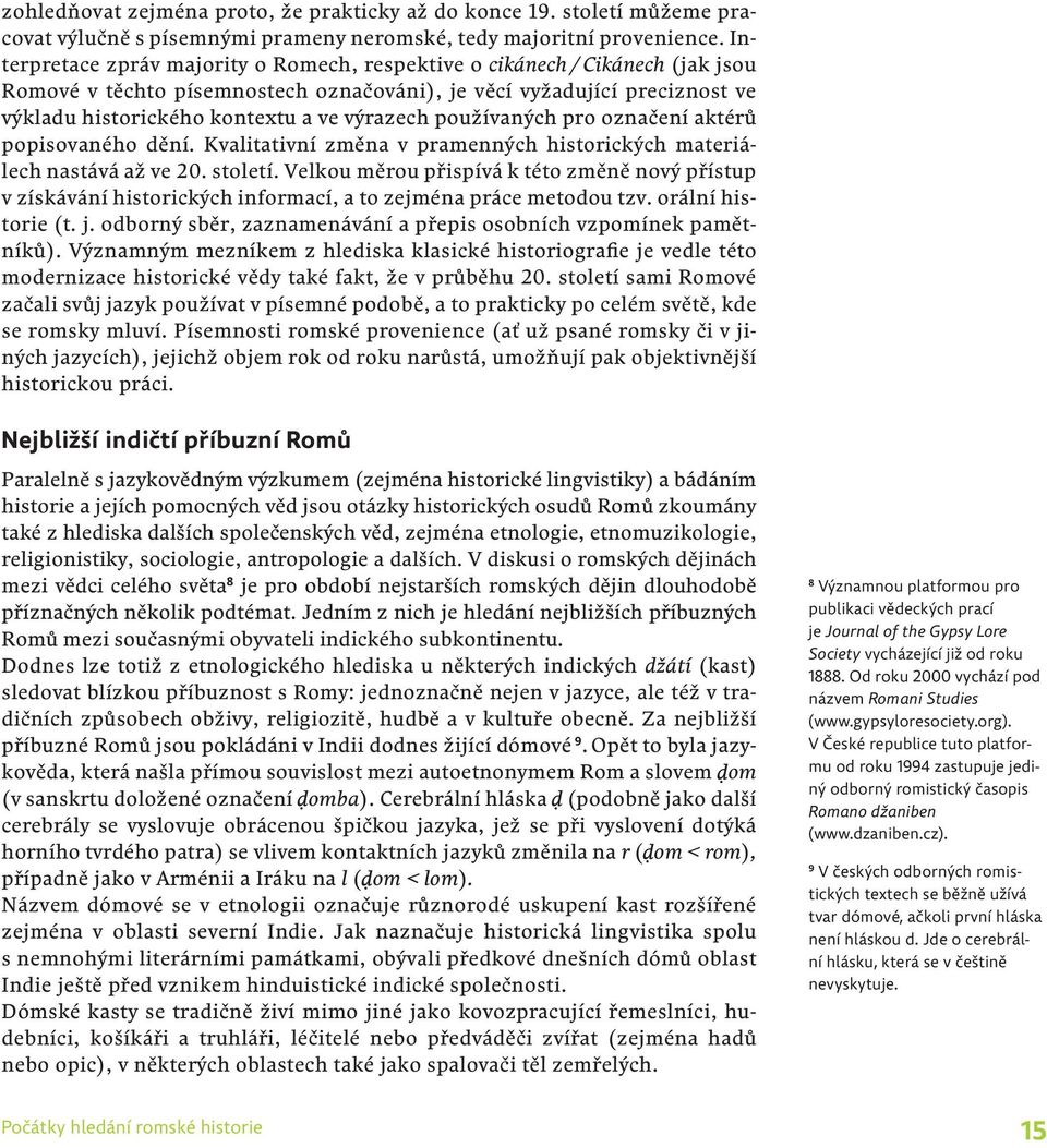 používaných pro označení aktérů popisovaného dění. Kvalitativní změna v pramenných historických materiálech nastává až ve 20. století.