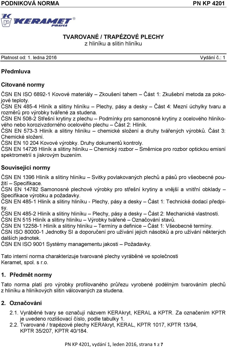 ČSN EN 485-4 Hliník a slitiny hliníku Plechy, pásy a desky Část 4: Mezní úchylky tvaru a rozměrů pro výrobky tvářené za studena.