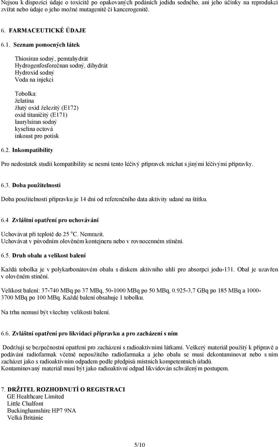 sodný kyselina octová inkoust pro potisk 6.2. Inkompatibility Pro nedostatek studií kompatibility se nesmí tento léčivý přípravek míchat s jinými léčivými přípravky. 6.3.