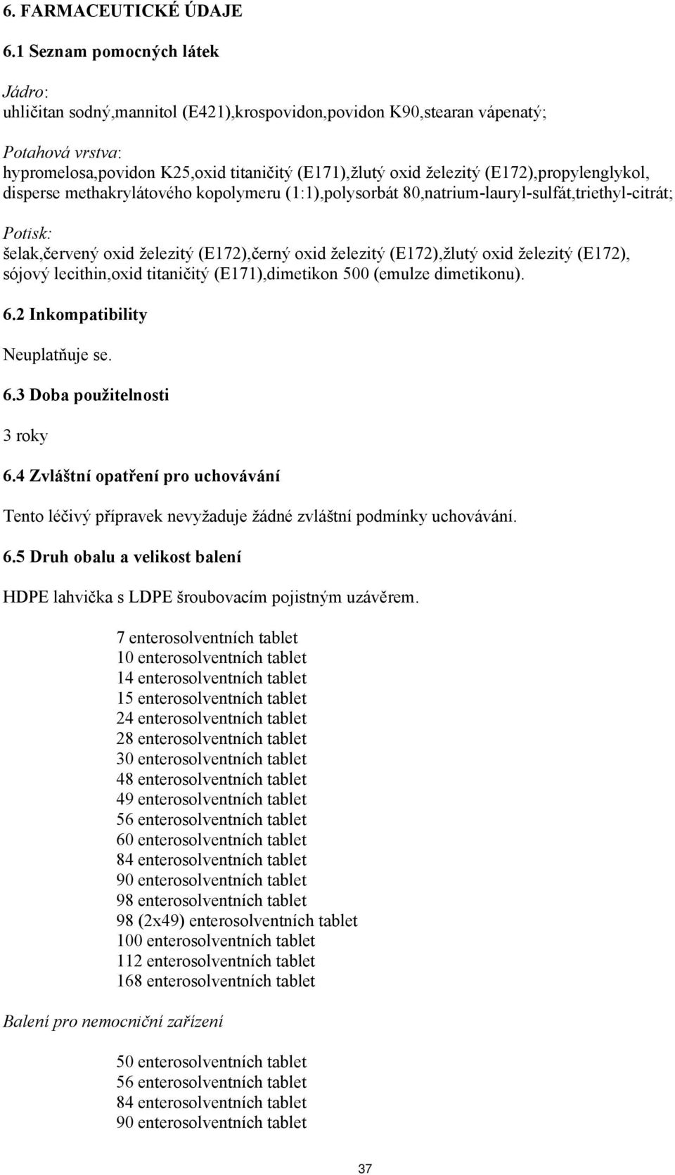 (E172),propylenglykol, disperse methakrylátového kopolymeru (1:1),polysorbát 80,natrium-lauryl-sulfát,triethyl-citrát; Potisk: šelak,červený oxid železitý (E172),černý oxid železitý (E172),žlutý oxid