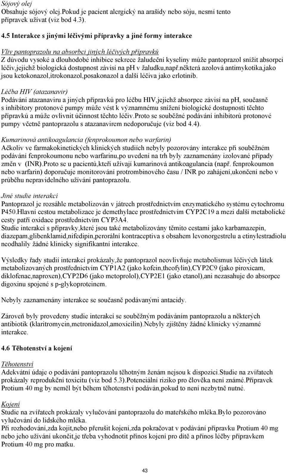 5 Interakce s jinými léčivými přípravky a jiné formy interakce Vliv pantoprazolu na absorbci jiných léčivých přípravků Z důvodu vysoké a dlouhodobé inhibice sekrece žaludeční kyseliny může