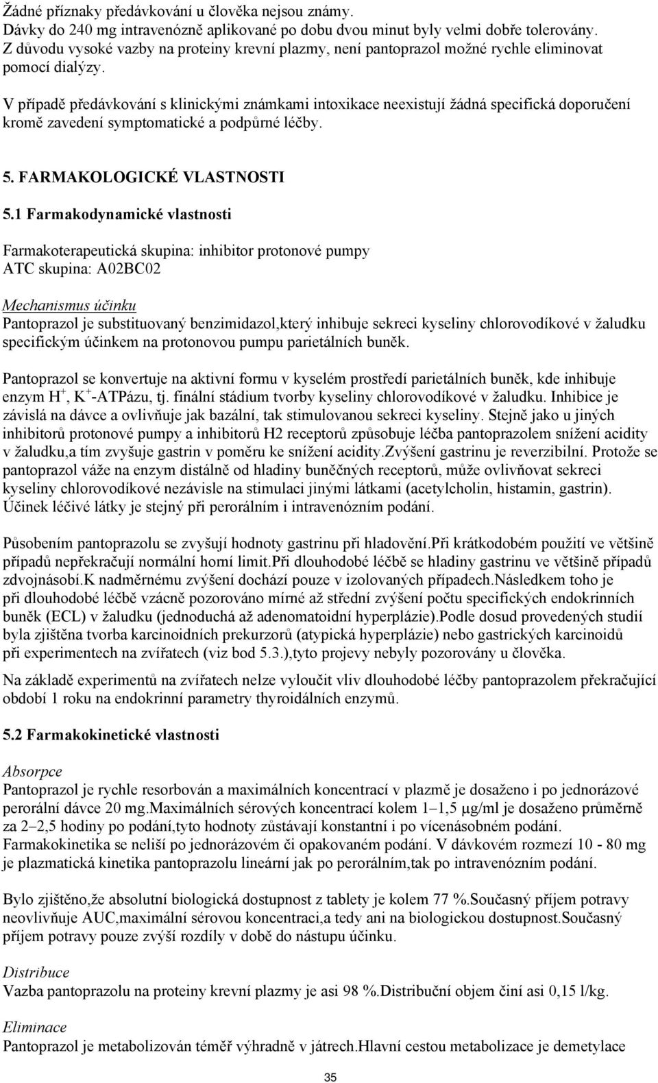 V případě předávkování s klinickými známkami intoxikace neexistují žádná specifická doporučení kromě zavedení symptomatické a podpůrné léčby. 5. FARMAKOLOGICKÉ VLASTNOSTI 5.