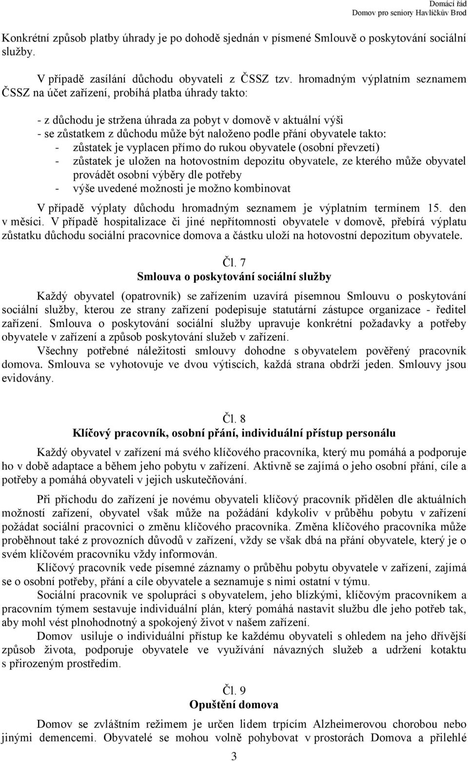 obyvatele takto: - zůstatek je vyplacen přímo do rukou obyvatele (osobní převzetí) - zůstatek je uložen na hotovostním depozitu obyvatele, ze kterého může obyvatel provádět osobní výběry dle potřeby