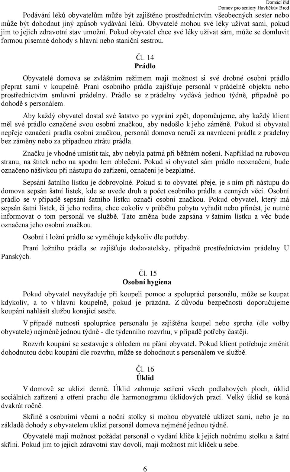 14 Prádlo Obyvatelé domova se zvláštním režimem mají možnost si své drobné osobní prádlo přeprat sami v koupelně.