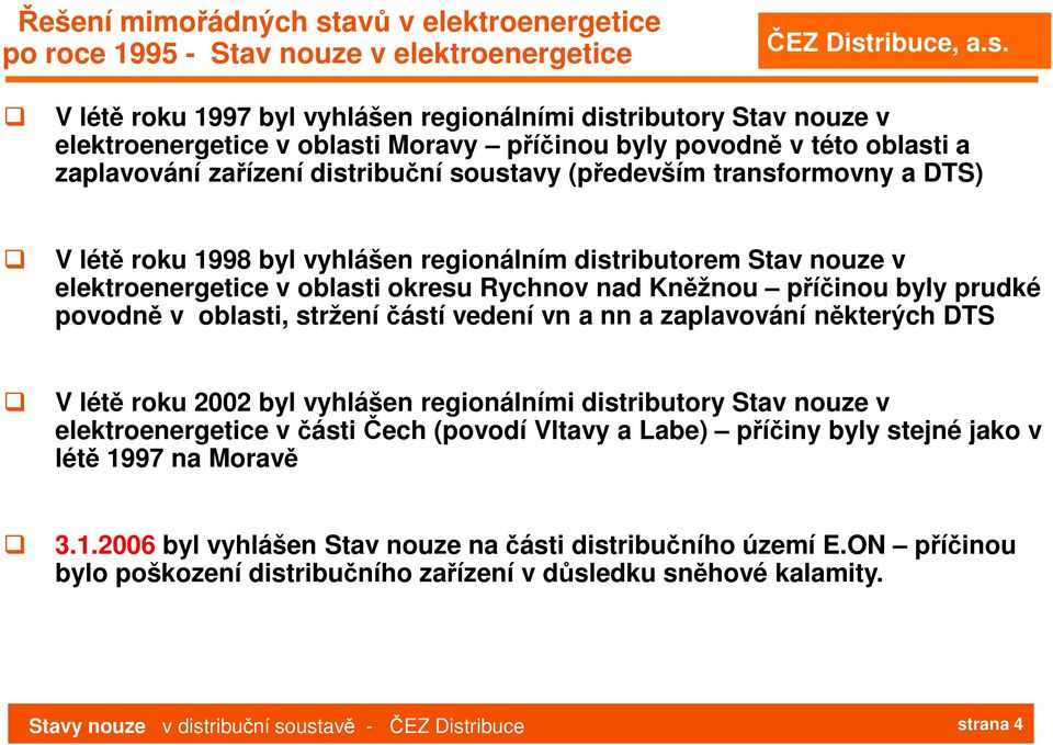 v oblasti okresu Rychnov nad Kněžnou příčinou byly prudké povodně v oblasti, stržení částí vedení vn a nn a zaplavování některých DTS V létě roku 2002 byl vyhlášen regionálními distributory Stav