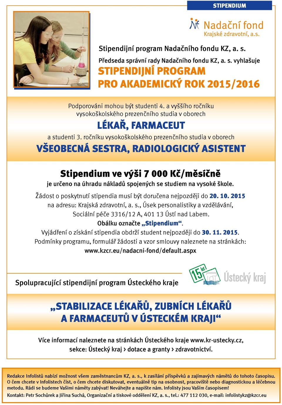 ročníku vysokoškolského prezenčního studia v oborech VŠEOBECNÁ SESTRA, RADIOLOGICKÝ ASISTENT Stipendium ve výši 7 000 Kč/měsíčně je určeno na úhradu nákladů spojených se studiem na vysoké škole.