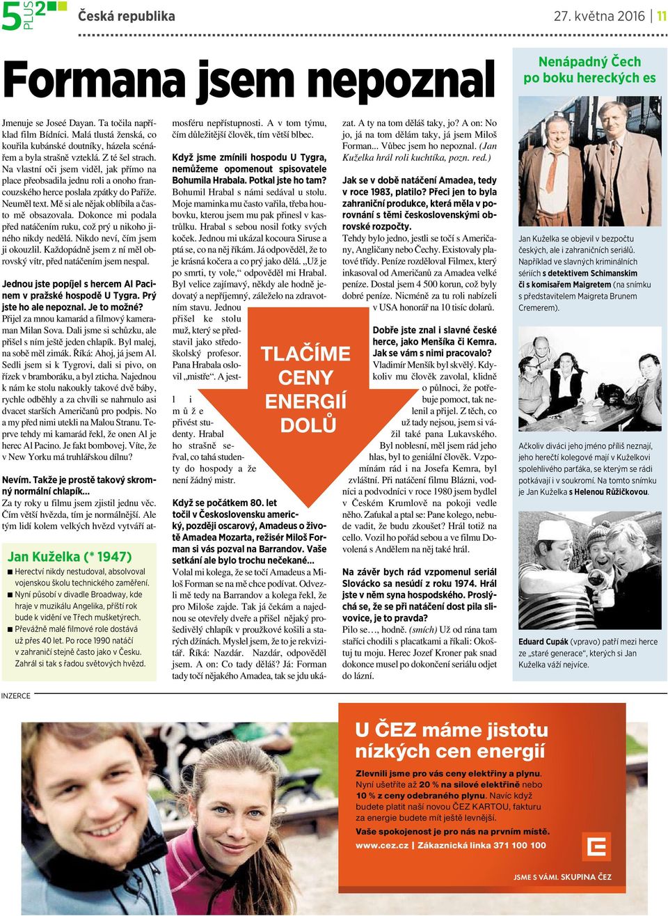 Na vlastní oči jsem viděl, jak přímo na place přeobsadila jednu roli a onoho francouzskéhoherce poslala zpátky do Paříže. Neuměl text. Mě si ale nějak oblíbila a často mě obsazovala.