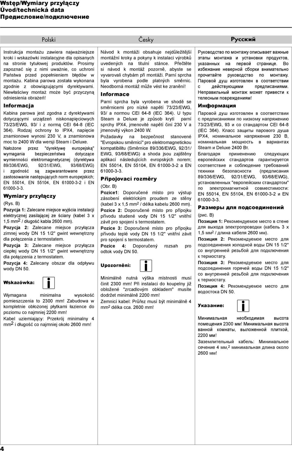 Niewłaściwy montaż może być przyczyną odniesienia obrażeń! Informacja Kabina parowa jest zgodna z dyrektywami dotyczącymi urządzeń niskonapięciowych 73/23/EWG, 93/ i z normą CEI 64-8 (IEC 364).