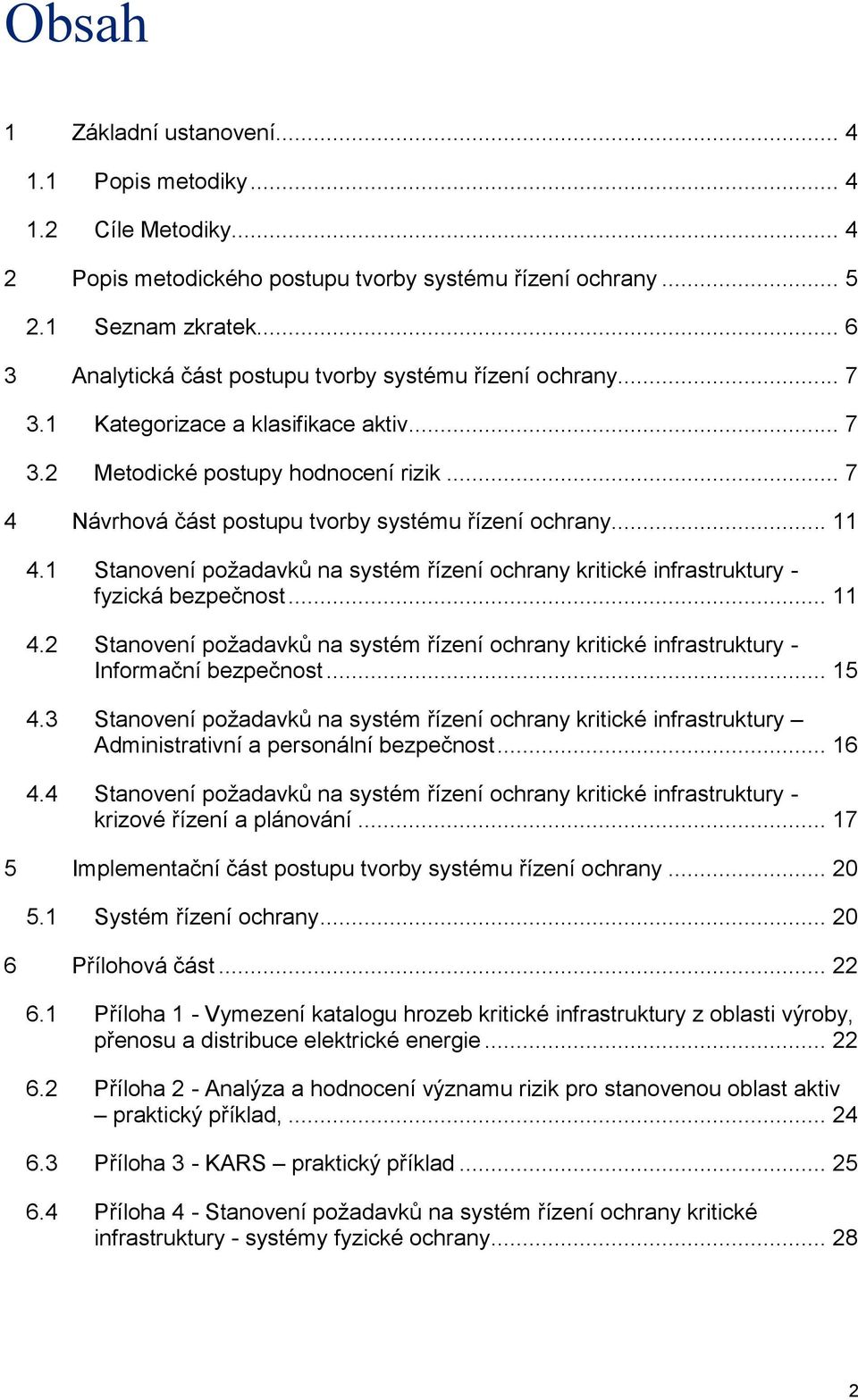 .. 7 4 Návrhová část postupu tvorby systému řízení ochrany... 11 4.1 Stanovení požadavků na systém řízení ochrany kritické infrastruktury - fyzická bezpečnost... 11 4.2 Stanovení požadavků na systém řízení ochrany kritické infrastruktury - Informační bezpečnost.
