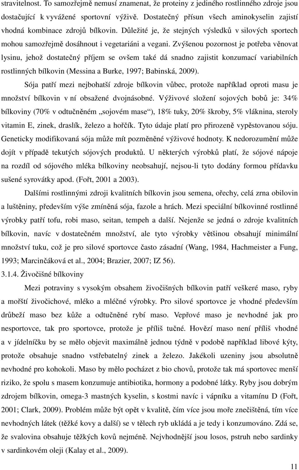 Zvýšenou pozornost je potřeba věnovat lysinu, jehož dostatečný příjem se ovšem také dá snadno zajistit konzumací variabilních rostlinných bílkovin (Messina a Burke, 1997; Babinská, 2009).