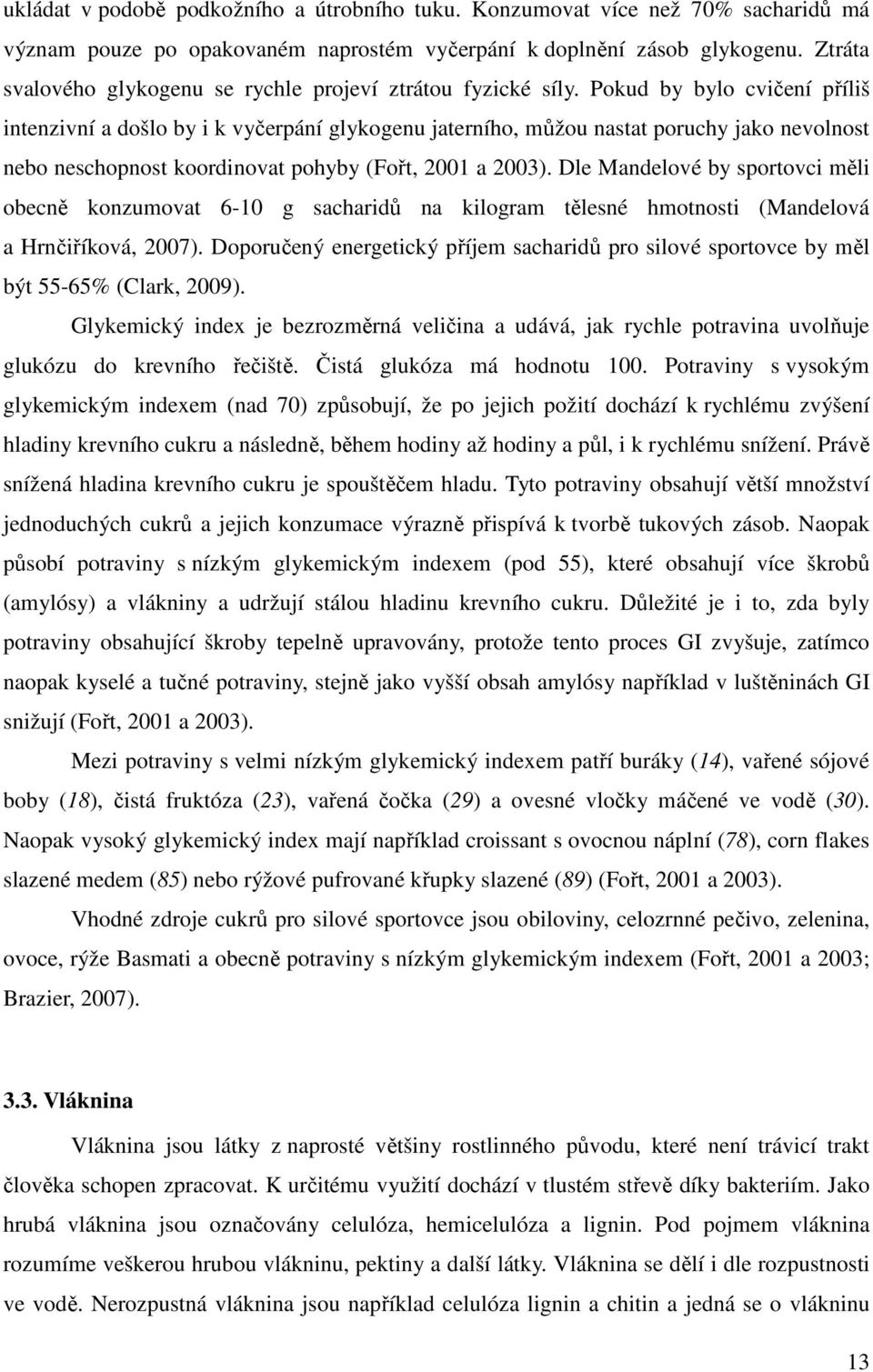 Pokud by bylo cvičení příliš intenzivní a došlo by i k vyčerpání glykogenu jaterního, můžou nastat poruchy jako nevolnost nebo neschopnost koordinovat pohyby (Fořt, 2001 a 2003).