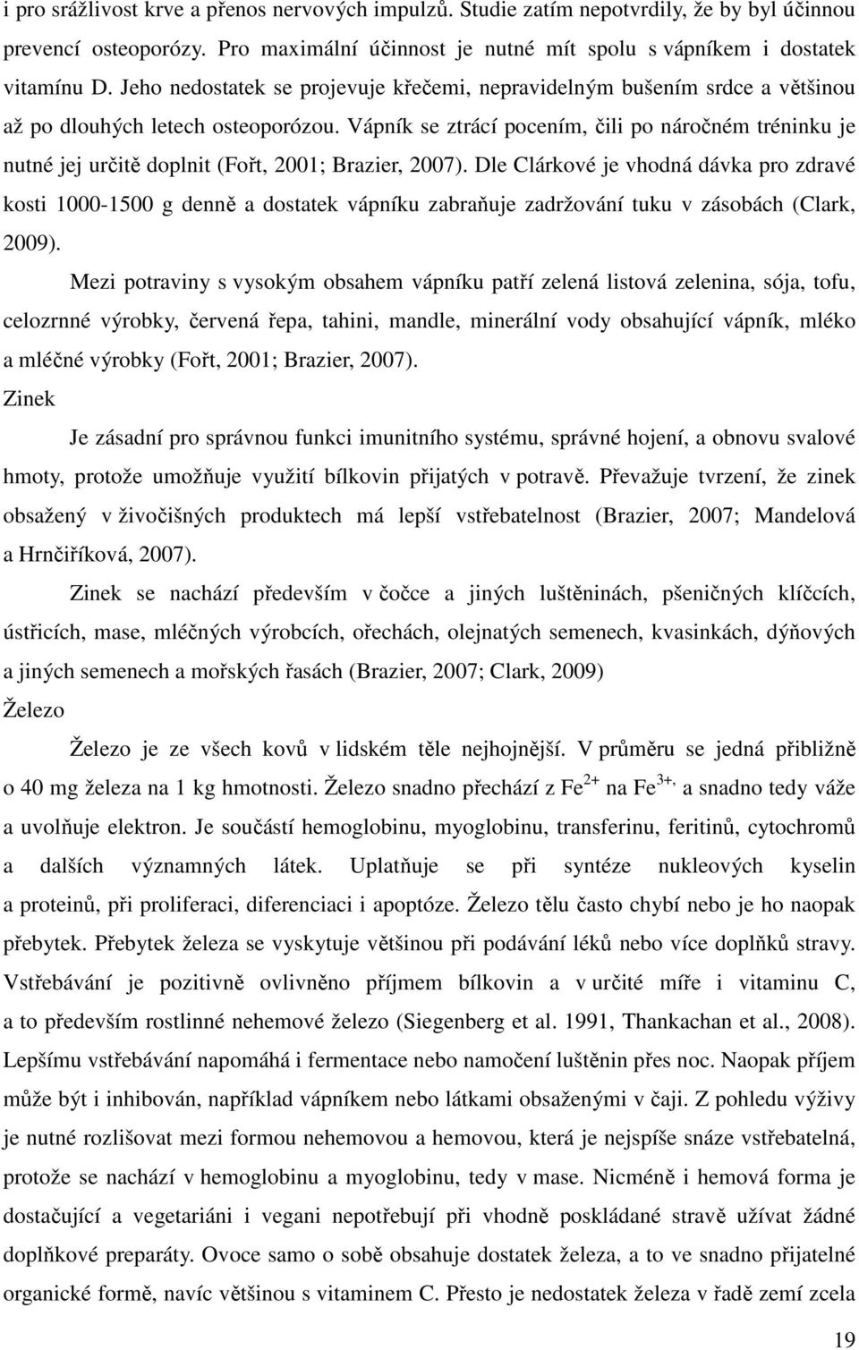 Vápník se ztrácí pocením, čili po náročném tréninku je nutné jej určitě doplnit (Fořt, 2001; Brazier, 2007).