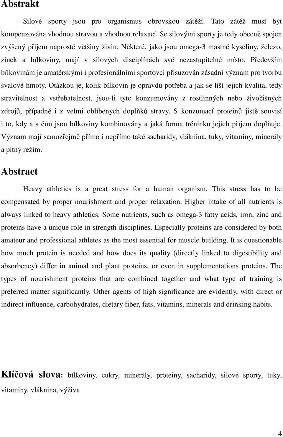 Některé, jako jsou omega-3 mastné kyseliny, železo, zinek a bílkoviny, mají v silových disciplínách své nezastupitelné místo.