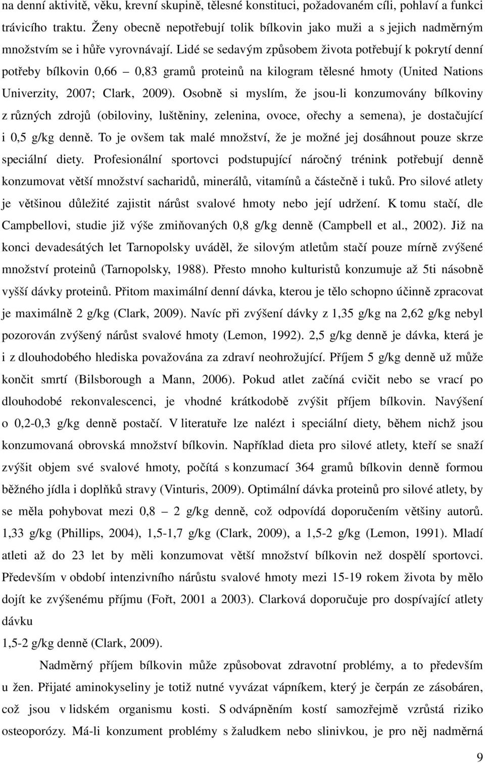 Lidé se sedavým způsobem života potřebují k pokrytí denní potřeby bílkovin 0,66 0,83 gramů proteinů na kilogram tělesné hmoty (United Nations Univerzity, 2007; Clark, 2009).