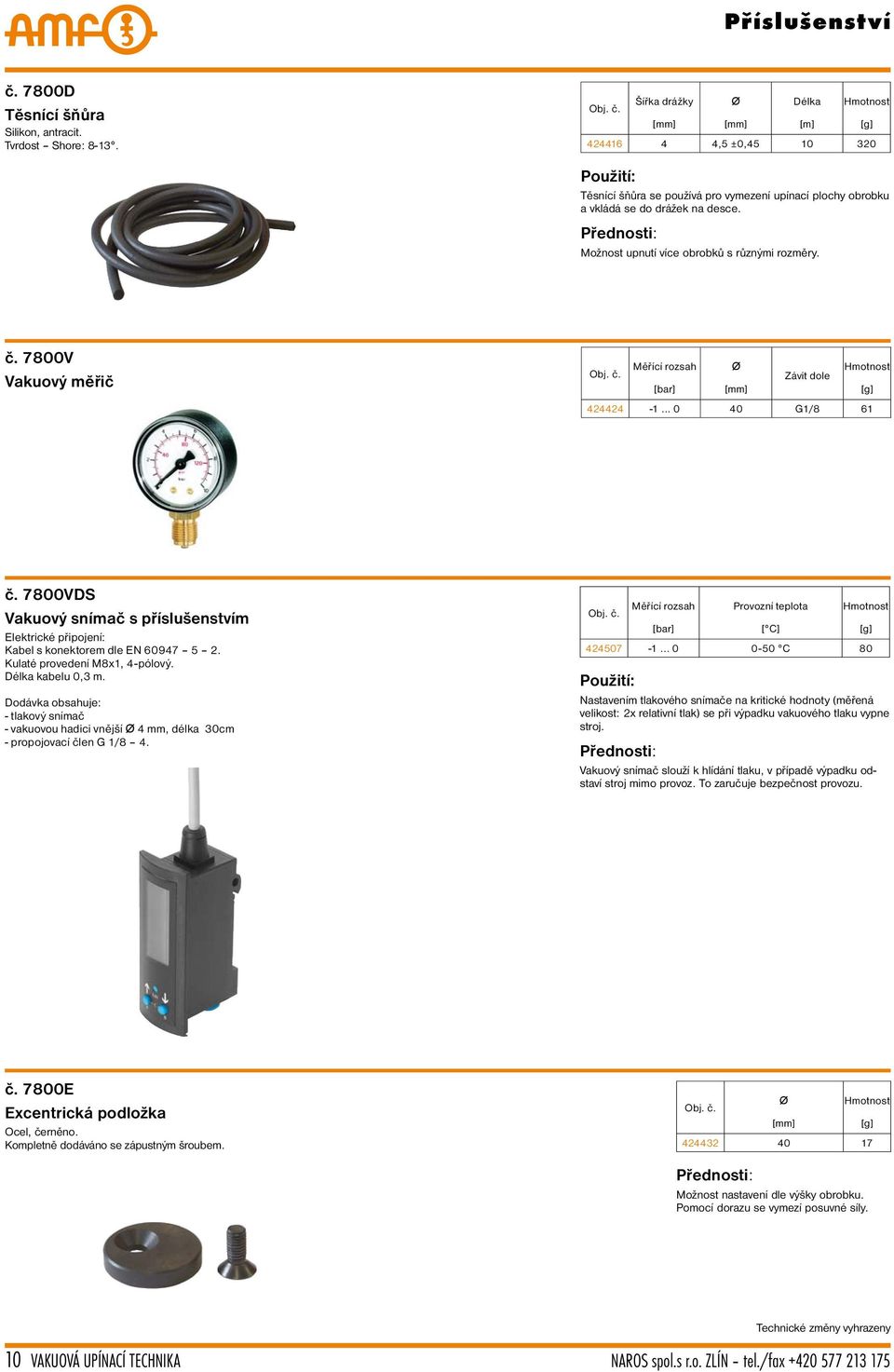 č. 7800V Vakuový měřič Měřící rozsah Ø Závit dole [bar] [mm] 424424-1... 0 40 G1/8 61 č. 7800VDS Vakuový snímač s příslušenstvím Elektrické připojení: Kabel s konektorem dle EN 60947 5 2.