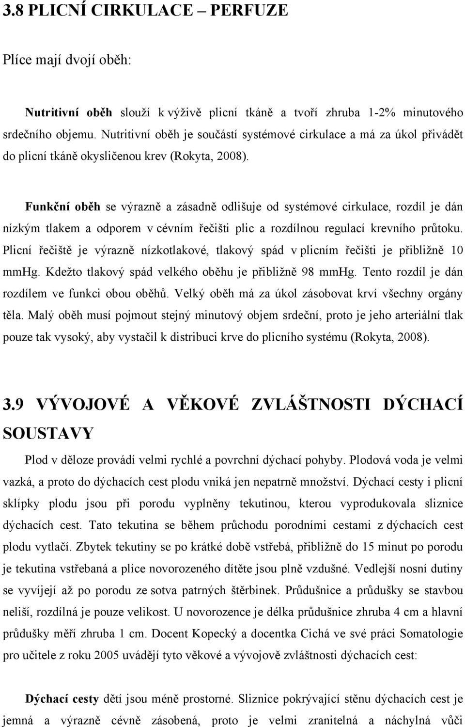 Funkční oběh se výrazně a zásadně odlišuje od systémové cirkulace, rozdíl je dán nízkým tlakem a odporem v cévním řečišti plic a rozdílnou regulací krevního průtoku.