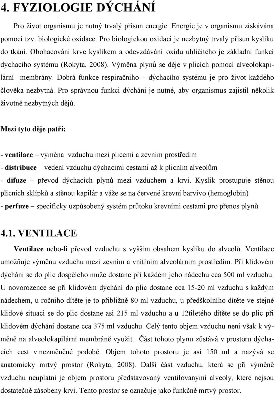 Výměna plynů se děje v plicích pomocí alveolokapilární membrány. Dobrá funkce respiračního dýchacího systému je pro ţivot kaţdého člověka nezbytná.