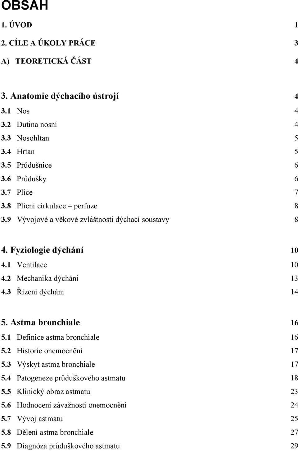 2 Mechanika dýchání 13 4.3 Řízení dýchání 14 5. Astma bronchiale 16 5.1 Definice astma bronchiale 16 5.2 Historie onemocnění 17 5.3 Výskyt astma bronchiale 17 5.