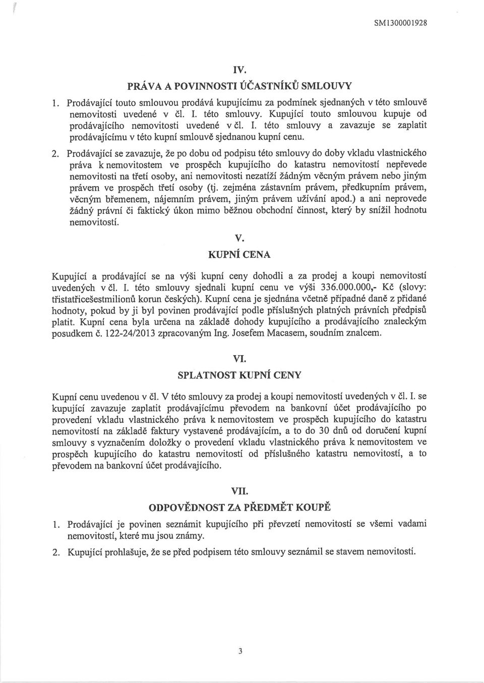 Prodávající se zavazuje, že po dobu od podpisu této smlouvy do doby vkladu vlastnického práva k nemovitostem ve prospěch kupujícího do katastru nemovitostí nepřevede nemovitosti na třetí osoby, ani