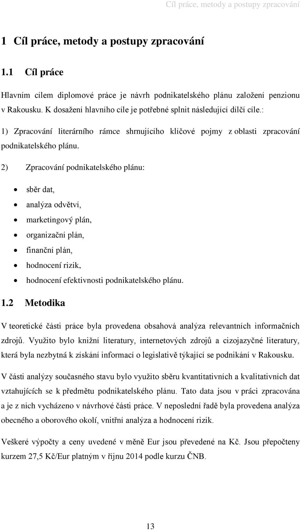 2) Zpracování podnikatelského plánu: sběr dat, analýza odvětví, marketingový plán, organizační plán, finanční plán, hodnocení rizik, hodnocení efektivnosti podnikatelského plánu. 1.