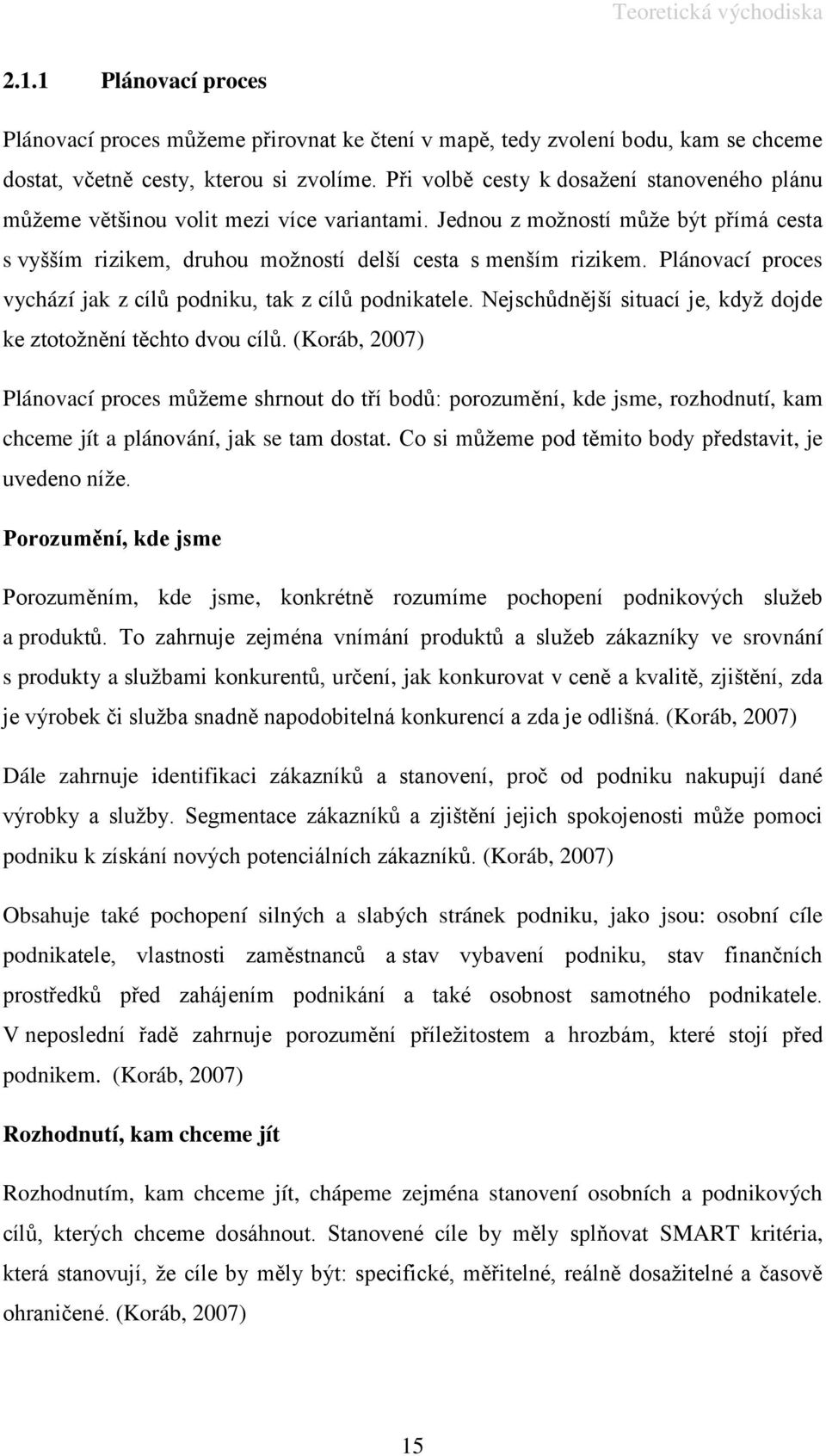 Plánovací proces vychází jak z cílů podniku, tak z cílů podnikatele. Nejschůdnější situací je, když dojde ke ztotožnění těchto dvou cílů.