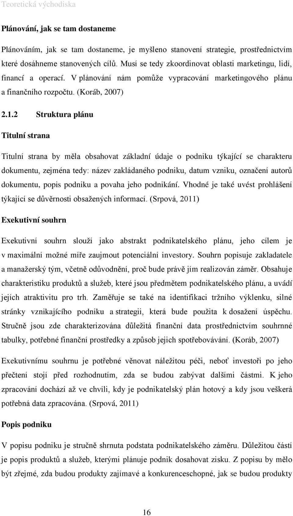 2 Struktura plánu Titulní strana Titulní strana by měla obsahovat základní údaje o podniku týkající se charakteru dokumentu, zejména tedy: název zakládaného podniku, datum vzniku, označení autorů