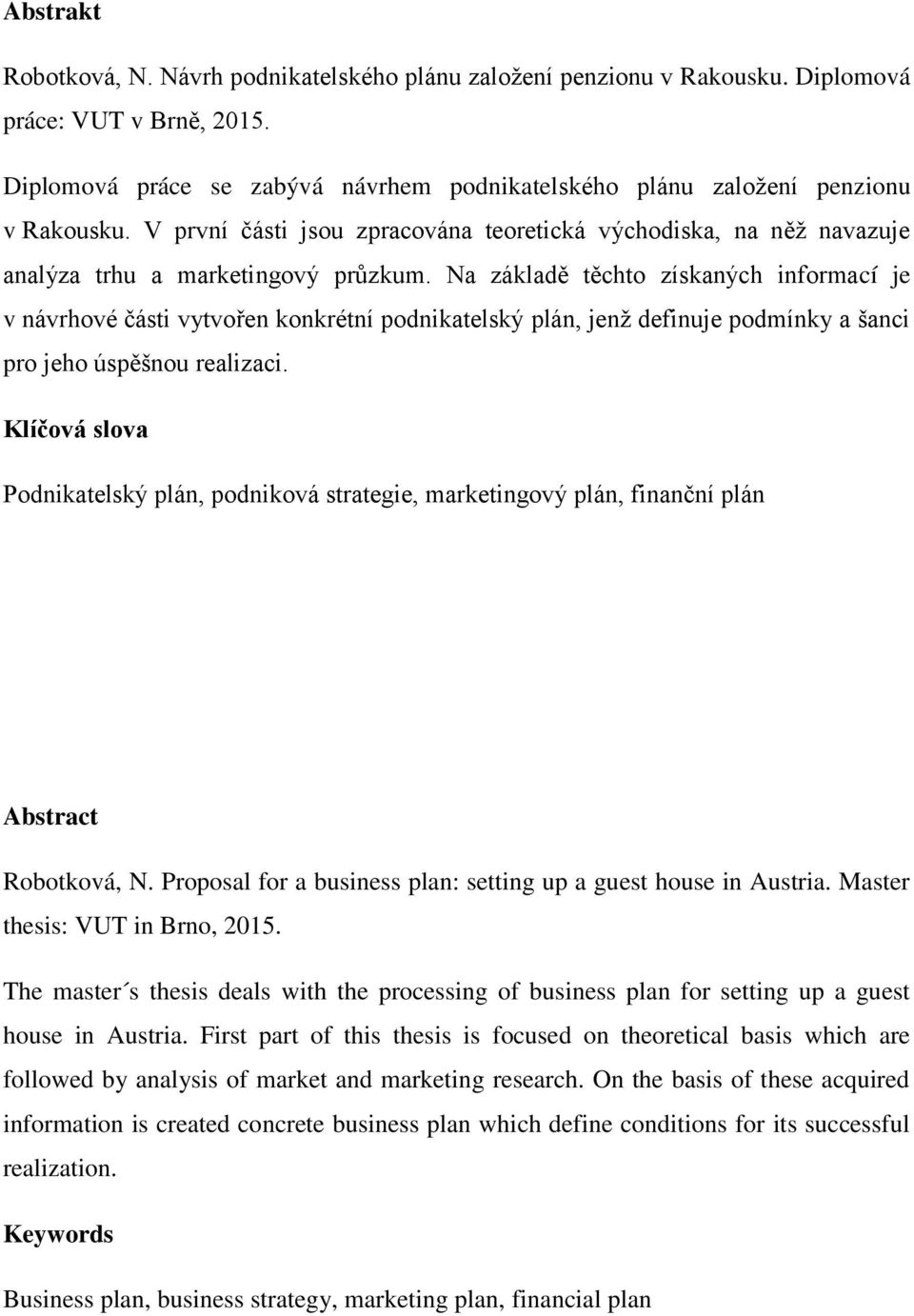 Na základě těchto získaných informací je v návrhové části vytvořen konkrétní podnikatelský plán, jenž definuje podmínky a šanci pro jeho úspěšnou realizaci.