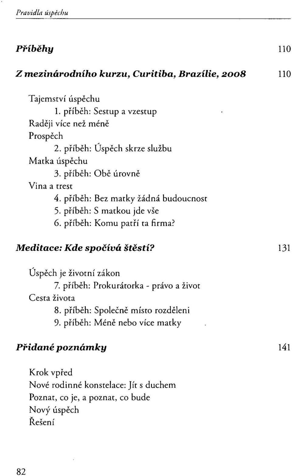 příběh: Komu patří ta firma? Meditace: Kde spočívá štěstí? 131 Úspěch je životní zákon 7. příběh: Prokurátorka - právo a život Cesta života 8.