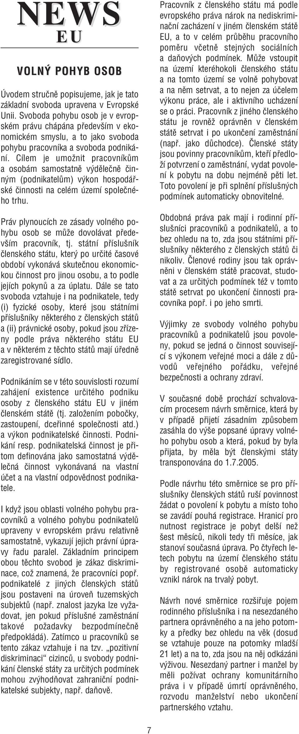 Cílem je umožnit pracovníkům a osobám samostatně výdělečně činným (podnikatelům) výkon hospodářské činnosti na celém území společného trhu.